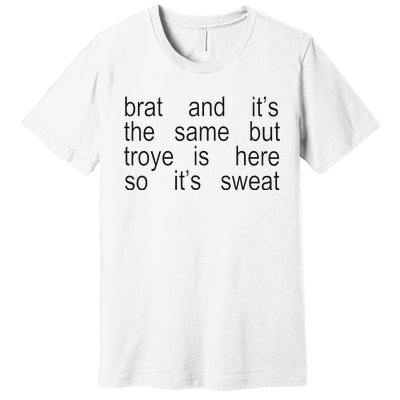 Brat And ItS The Same But Troye Is Here So ItS Sweat Premium T-Shirt