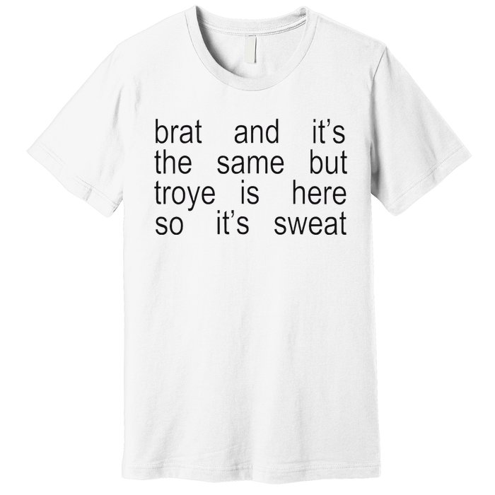 Brat And ItS The Same But Troye Is Here So ItS Sweat Premium T-Shirt