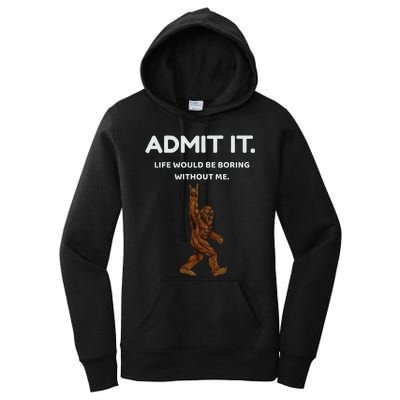 Bigfoot Admit It Life Would Be Boring Without Me Women's Pullover Hoodie