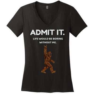 Bigfoot Admit It Life Would Be Boring Without Me Women's V-Neck T-Shirt