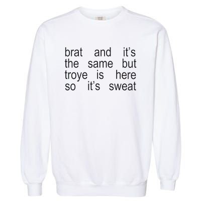 Brat And ItS The Same But Troye Is Here So ItS Sweat Garment-Dyed Sweatshirt