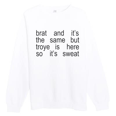 Brat And ItS The Same But Troye Is Here So ItS Sweat Premium Crewneck Sweatshirt