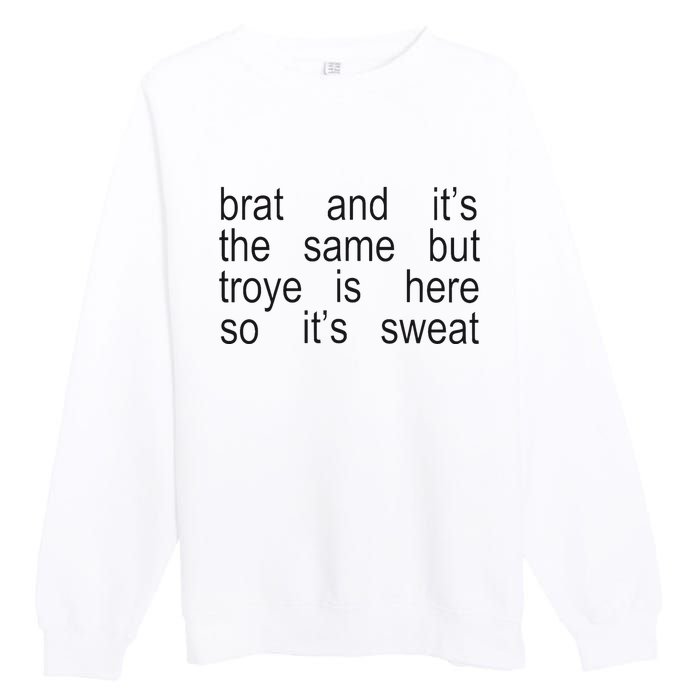 Brat And ItS The Same But Troye Is Here So ItS Sweat Premium Crewneck Sweatshirt