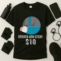 Broken Arm Injury Recovery Patient Broken Bones Story $10 T-Shirt