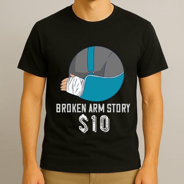 Broken Arm Injury Recovery Patient Broken Bones Story $10 T-Shirt