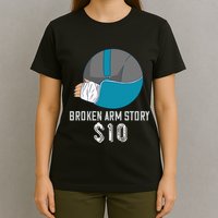 Broken Arm Injury Recovery Patient Broken Bones Story $10 T-Shirt