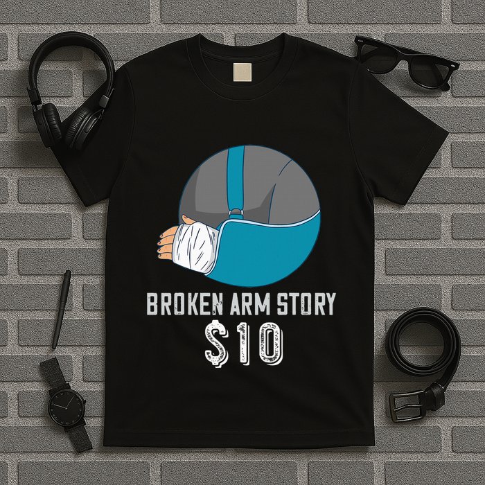 Broken Arm Injury Recovery Patient Broken Bones Story $10 T-Shirt