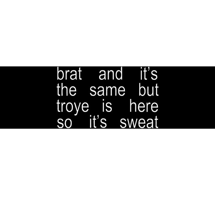 Brat And ItS The Same But Troye Is Here So ItS Sweat Bumper Sticker