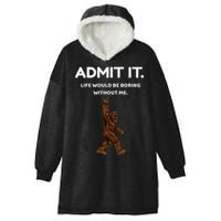 Bigfoot Admit It Life Would Be Boring Without Me Hooded Wearable Blanket