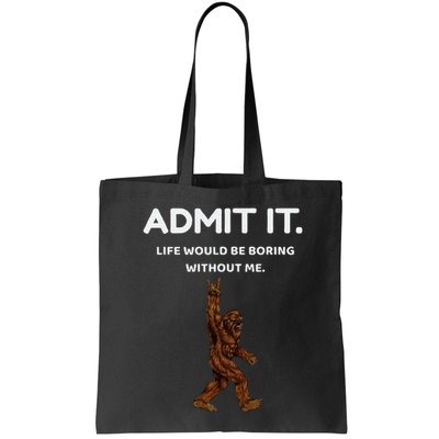 Bigfoot Admit It Life Would Be Boring Without Me Bag