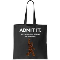 Bigfoot Admit It Life Would Be Boring Without Me Bag