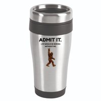 Bigfoot Admit It Life Would Be Boring Without Me 16oz Travel Tumbler