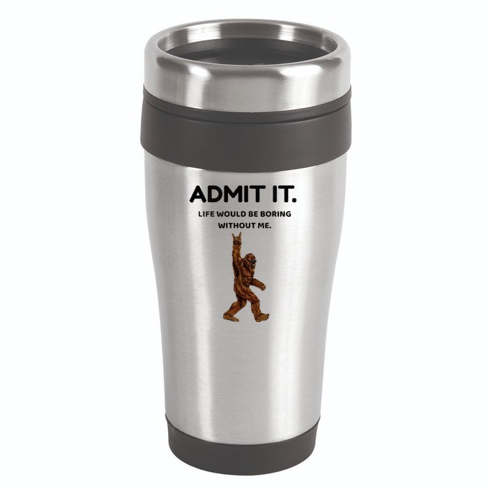 Bigfoot Admit It Life Would Be Boring Without Me 16oz Travel Tumbler