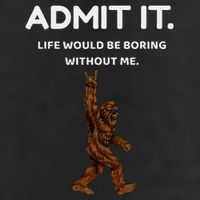 Bigfoot Admit It Life Would Be Boring Without Me 25L Jumbo Tote