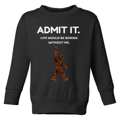 Bigfoot Admit It Life Would Be Boring Without Me Toddler Sweatshirt