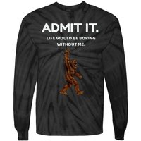 Bigfoot Admit It Life Would Be Boring Without Me Tie-Dye Long Sleeve Shirt
