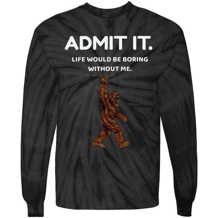 Bigfoot Admit It Life Would Be Boring Without Me Tie-Dye Long Sleeve Shirt