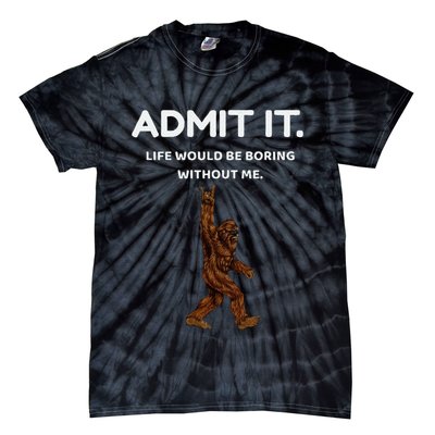 Bigfoot Admit It Life Would Be Boring Without Me Tie-Dye T-Shirt