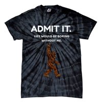 Bigfoot Admit It Life Would Be Boring Without Me Tie-Dye T-Shirt