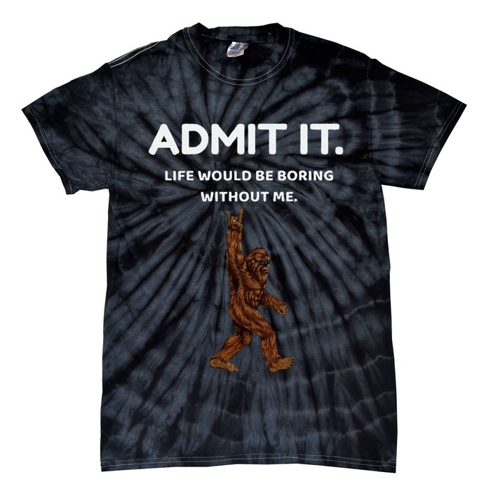 Bigfoot Admit It Life Would Be Boring Without Me Tie-Dye T-Shirt