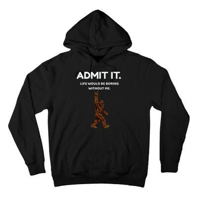 Bigfoot Admit It Life Would Be Boring Without Me Tall Hoodie