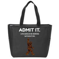 Bigfoot Admit It Life Would Be Boring Without Me Zip Tote Bag