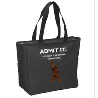 Bigfoot Admit It Life Would Be Boring Without Me Zip Tote Bag