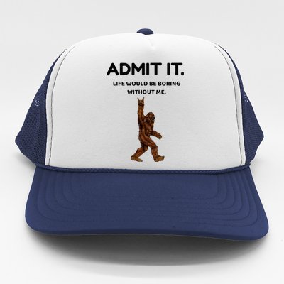 Bigfoot Admit It Life Would Be Boring Without Me Trucker Hat