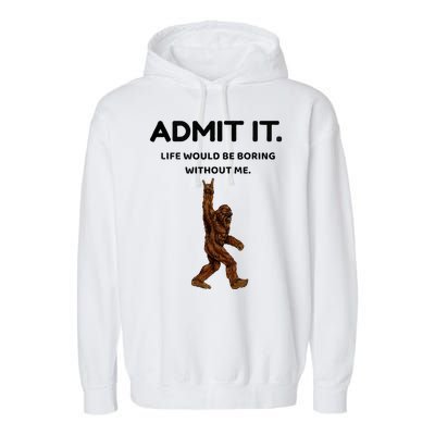 Bigfoot Admit It Life Would Be Boring Without Me Garment-Dyed Fleece Hoodie