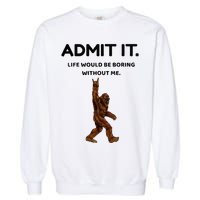 Bigfoot Admit It Life Would Be Boring Without Me Garment-Dyed Sweatshirt