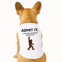Bigfoot Admit It Life Would Be Boring Without Me Doggie Tank