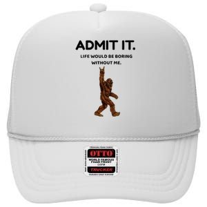 Bigfoot Admit It Life Would Be Boring Without Me High Crown Mesh Back Trucker Hat