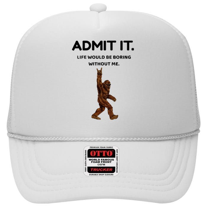 Bigfoot Admit It Life Would Be Boring Without Me High Crown Mesh Back Trucker Hat