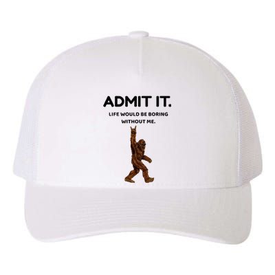 Bigfoot Admit It Life Would Be Boring Without Me Yupoong Adult 5-Panel Trucker Hat