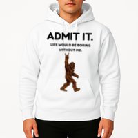 Bigfoot Admit It Life Would Be Boring Without Me Hoodie