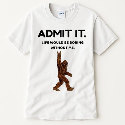 Bigfoot Admit It Life Would Be Boring Without Me Tall T-Shirt