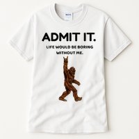 Bigfoot Admit It Life Would Be Boring Without Me Tall T-Shirt