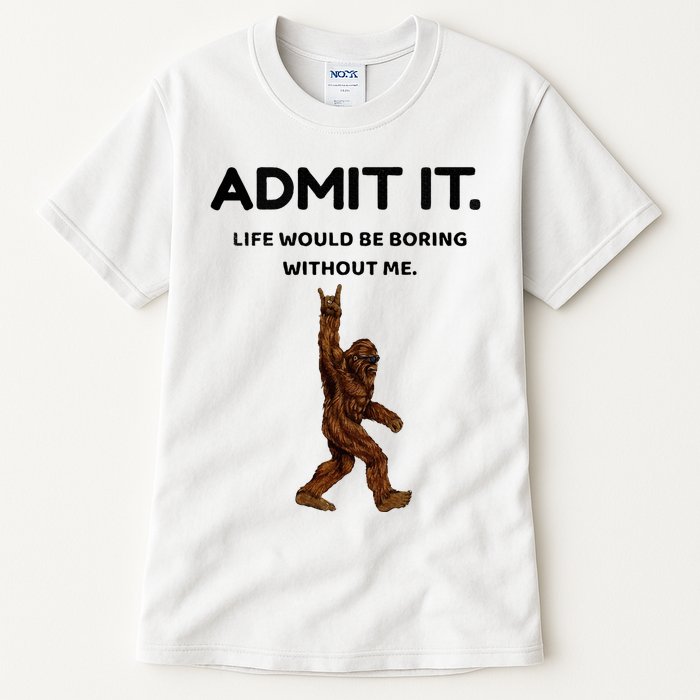 Bigfoot Admit It Life Would Be Boring Without Me Tall T-Shirt