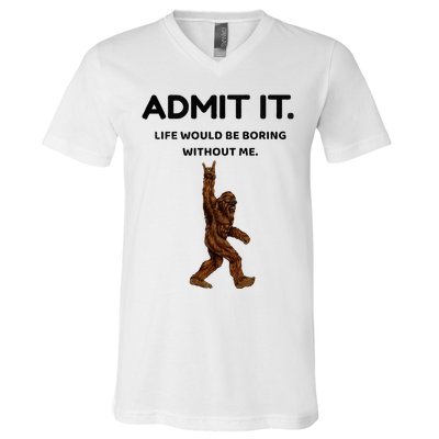 Bigfoot Admit It Life Would Be Boring Without Me V-Neck T-Shirt