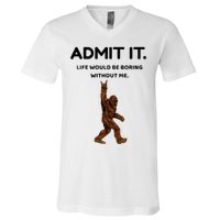 Bigfoot Admit It Life Would Be Boring Without Me V-Neck T-Shirt