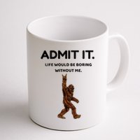 Bigfoot Admit It Life Would Be Boring Without Me Mug