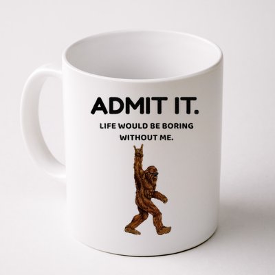 Bigfoot Admit It Life Would Be Boring Without Me Mug