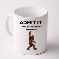 Bigfoot Admit It Life Would Be Boring Without Me Mug