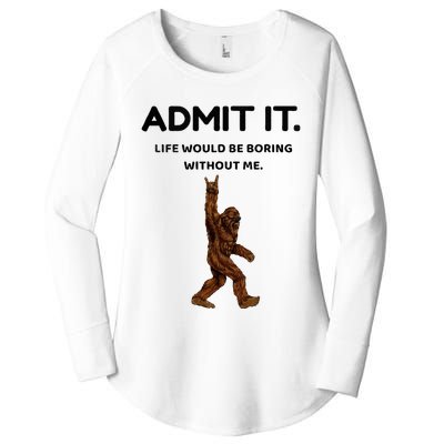 Bigfoot Admit It Life Would Be Boring Without Me Women's Perfect Tri Tunic Long Sleeve Shirt