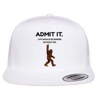 Bigfoot Admit It Life Would Be Boring Without Me Flat Bill Trucker Hat
