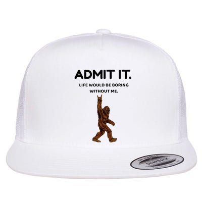 Bigfoot Admit It Life Would Be Boring Without Me Flat Bill Trucker Hat