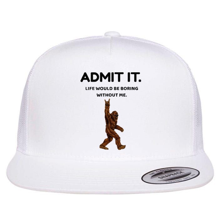 Bigfoot Admit It Life Would Be Boring Without Me Flat Bill Trucker Hat