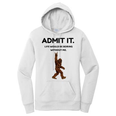 Bigfoot Admit It Life Would Be Boring Without Me Women's Pullover Hoodie