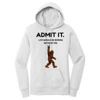 Bigfoot Admit It Life Would Be Boring Without Me Women's Pullover Hoodie
