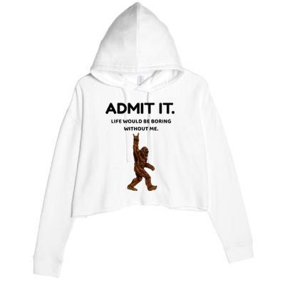 Bigfoot Admit It Life Would Be Boring Without Me Crop Fleece Hoodie